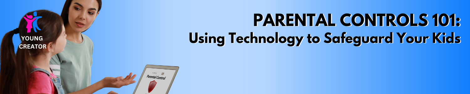 Parental Controls 101: Using Technology to Safeguard Your Kids