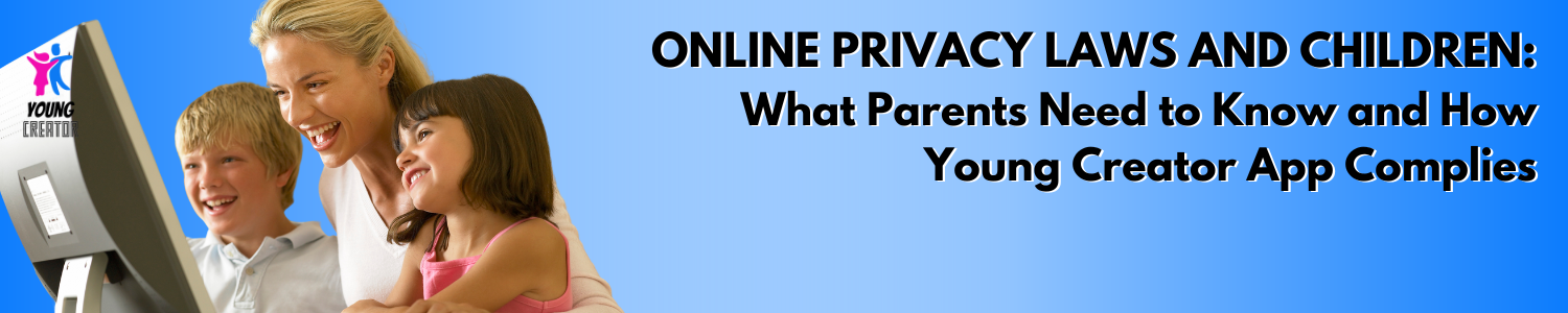 Online Privacy Laws and Children: What Parents Need to Know and How Young Creator App Complies