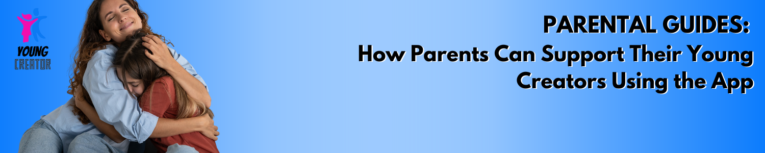 Parental Guides: How Parents Can Support Their Young Creators Using the App